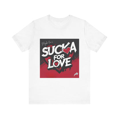 Unisex Tee - Sucka for Love Expressive  Lyrics Shirt